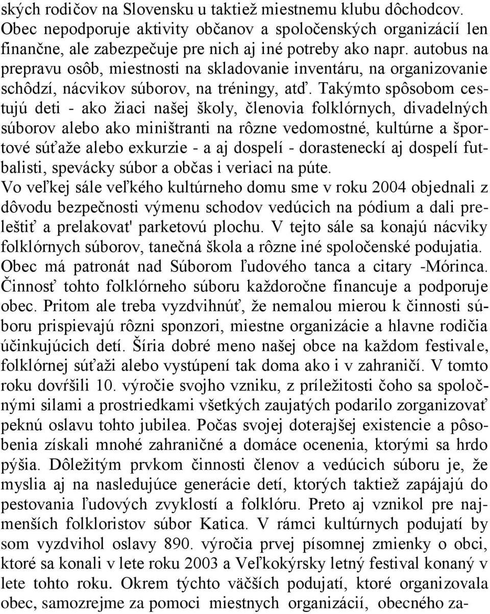 Takýmto spôsobom cestujú deti - ako ţiaci našej školy, členovia folklórnych, divadelných súborov alebo ako miništranti na rôzne vedomostné, kultúrne a športové súťaţe alebo exkurzie - a aj dospelí -