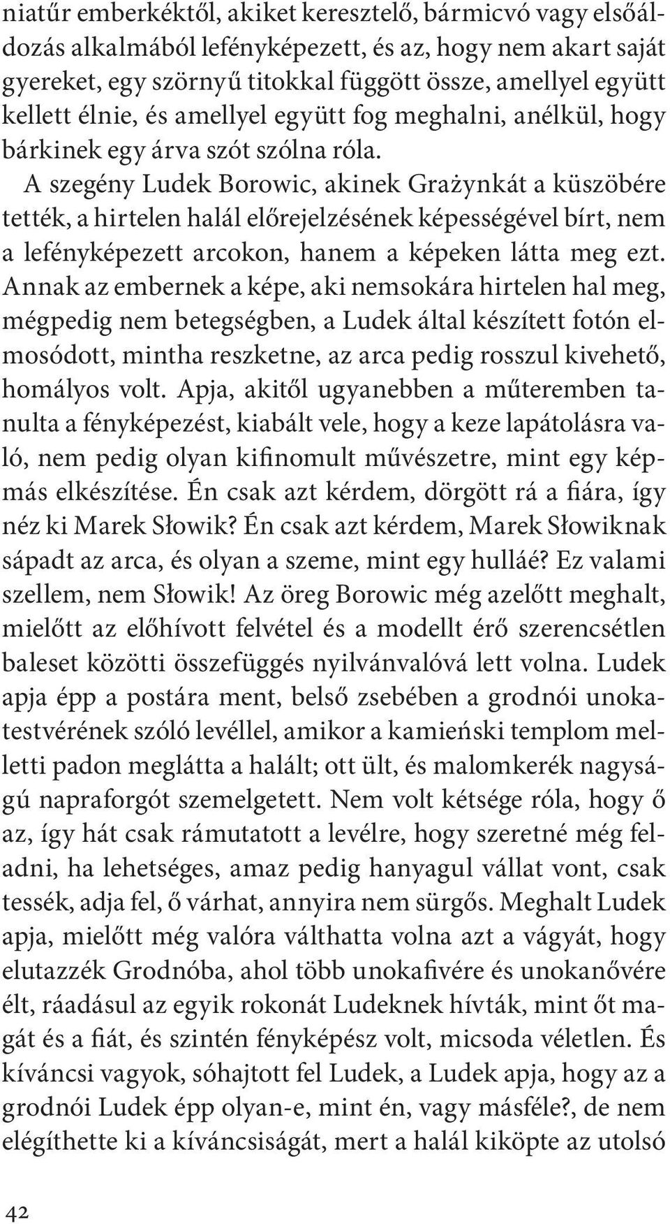 A szegény Ludek Borowic, akinek Grażynkát a küszöbére tették, a hirtelen halál előrejelzésének képességével bírt, nem a lefényképezett arcokon, hanem a képeken látta meg ezt.