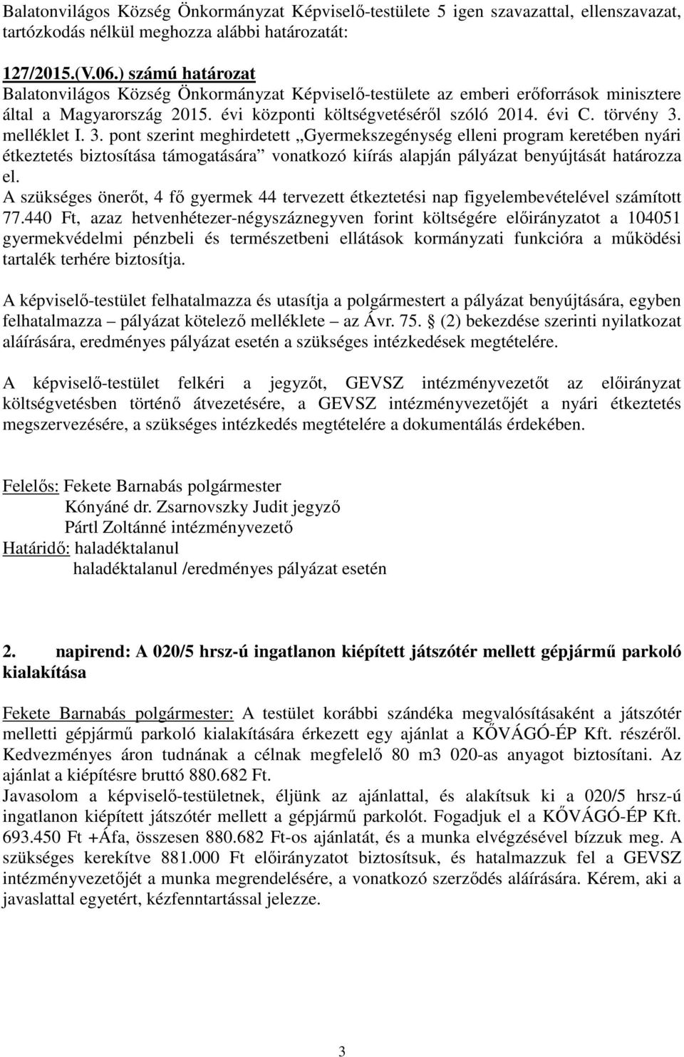 melléklet I. 3. pont szerint meghirdetett Gyermekszegénység elleni program keretében nyári étkeztetés biztosítása támogatására vonatkozó kiírás alapján pályázat benyújtását határozza el.