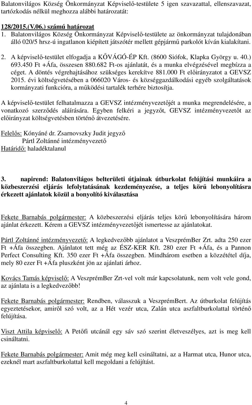 A -testület elfogadja a KŐVÁGÓ-ÉP Kft. (8600 Siófok, Klapka György u. 40.) 693.450 Ft +Áfa, összesen 880.682 Ft-os ajánlatát, és a munka elvégzésével megbízza a céget.