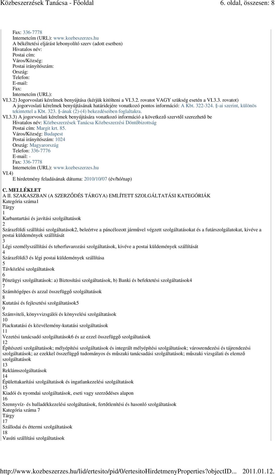 2) Jogorvoslati kérelmek benyújtása (kérjük kitölteni a VI.3.2. rovatot VAGY szükség esetén a VI.3.3. rovatot) A jogorvoslati kérelmek benyújtásának határidejére vonatkozó pontos információ: A Kbt.