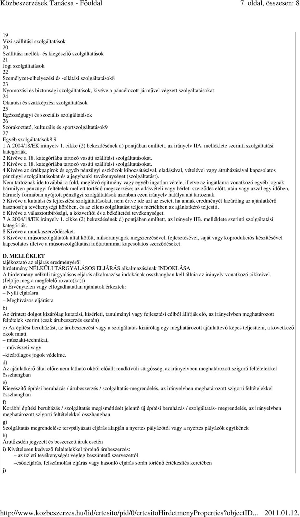 és sportszolgáltatások9 27 Egyéb szolgáltatások8 9 1 A 2004/18/EK irányelv 1. cikke (2) bekezdésének d) pontjában említett, az irányelv IIA. melléklete szerinti szolgáltatási kategóriák.