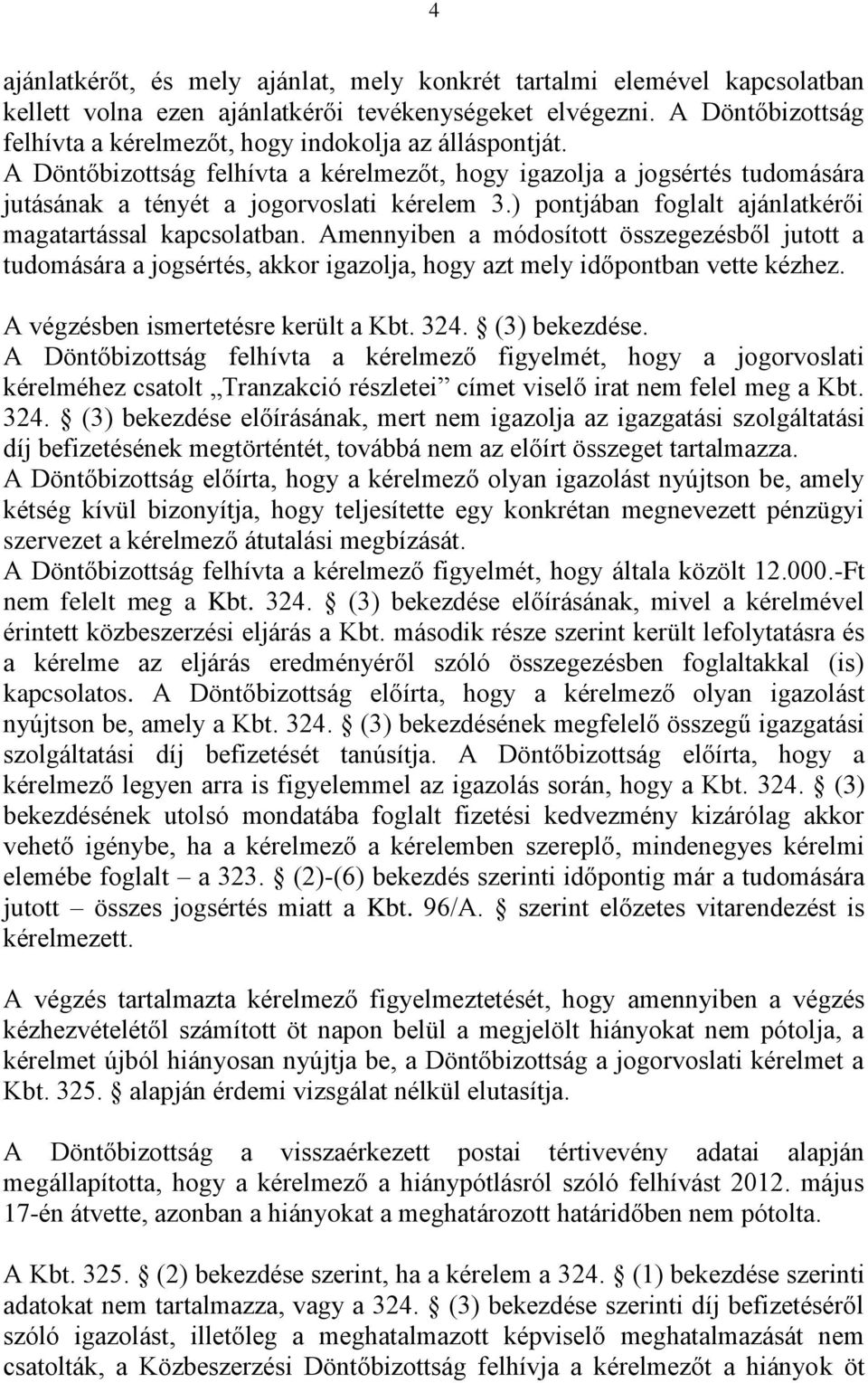 (3) bekezdése. A Döntőbizottság felhívta a kérelmező figyelmét, hogy a jogorvoslati kérelméhez csatolt Tranzakció részletei címet viselő irat nem felel meg a Kbt. 324.