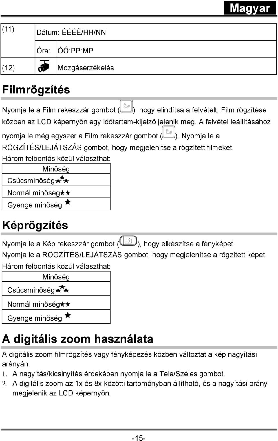 Nyomja le a RÖGZÍTÉS/LEJÁTSZÁS gombot, hogy megjelenítse a rögzített filmeket.