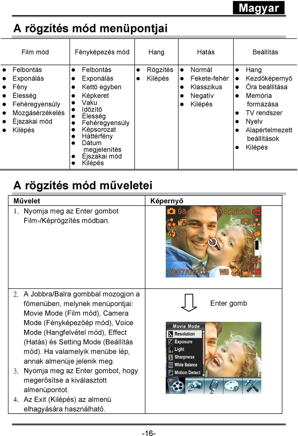 Memória formázása TV rendszer Nyelv Alapértelmezett beállítások Kilépés A rögzítés mód műveletei Művelet 1. Nyomja meg az Enter gombot Film-/Képrögzítés módban. 2.