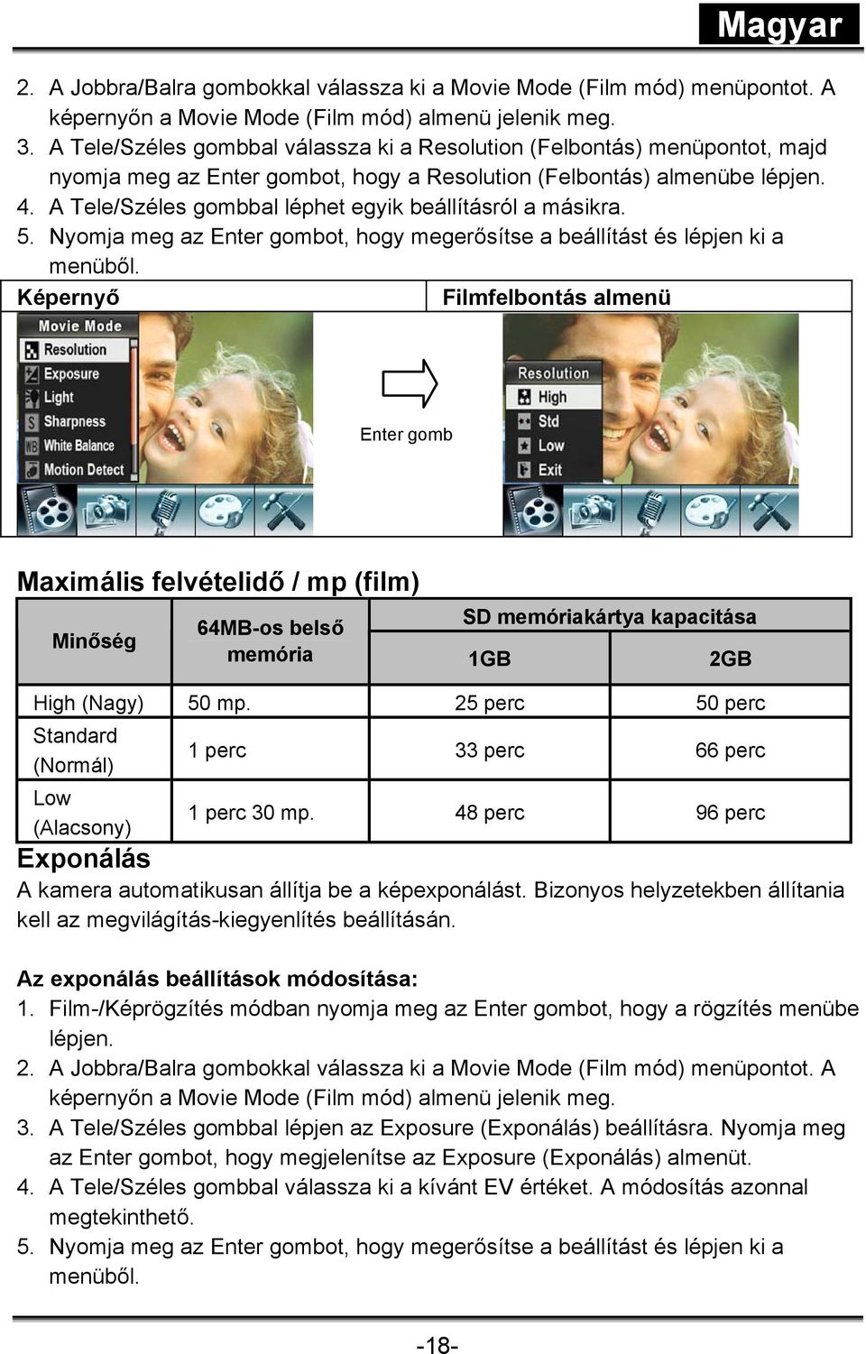 A Tele/Széles gombbal léphet egyik beállításról a másikra. 5. Nyomja meg az Enter gombot, hogy megerősítse a beállítást és lépjen ki a menüből.