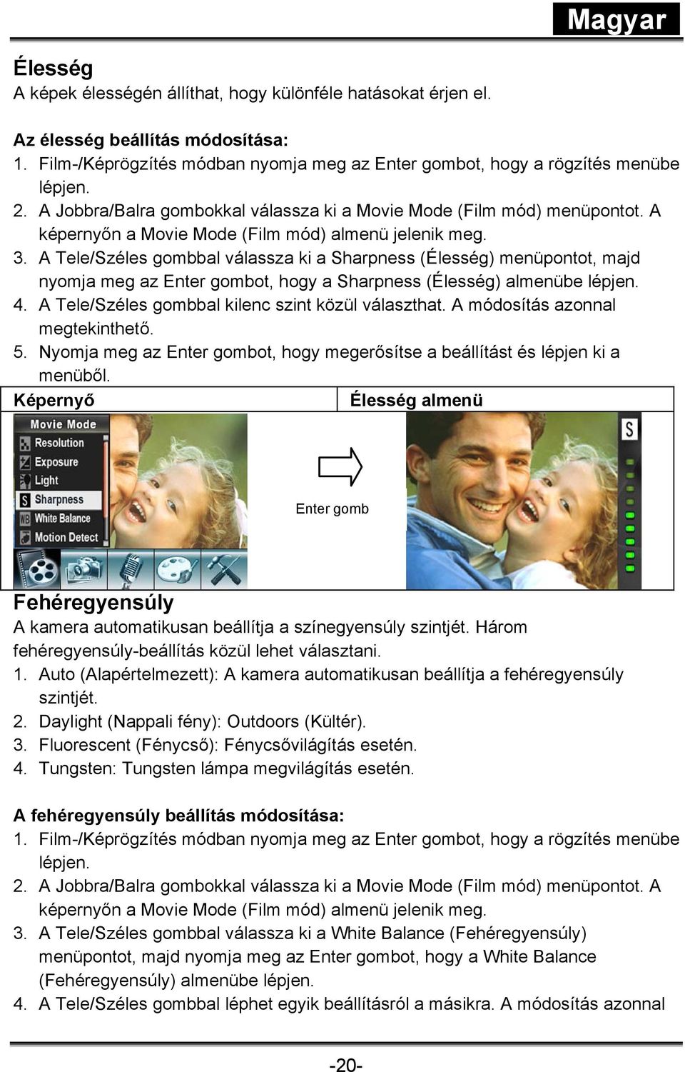 A Tele/Széles gombbal válassza ki a Sharpness (Élesség) menüpontot, majd nyomja meg az Enter gombot, hogy a Sharpness (Élesség) almenübe lépjen. 4. A Tele/Széles gombbal kilenc szint közül választhat.