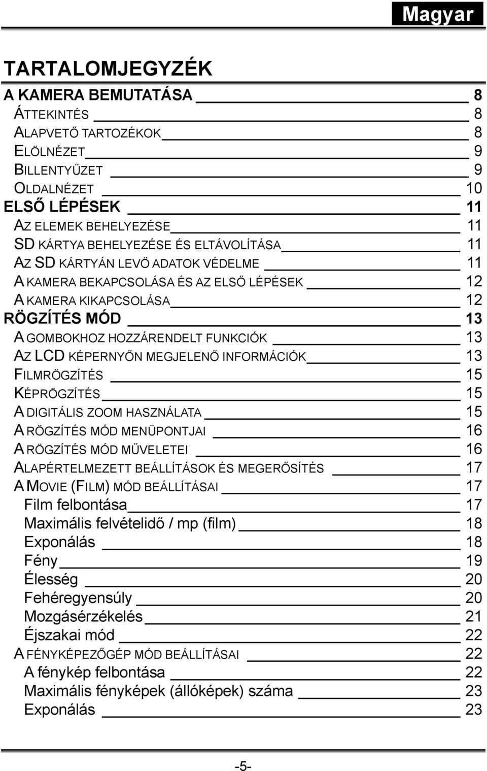 FILMRÖGZÍTÉS 15 KÉPRÖGZÍTÉS 15 A DIGITÁLIS ZOOM HASZNÁLATA 15 A RÖGZÍTÉS MÓD MENÜPONTJAI 16 A RÖGZÍTÉS MÓD MŰVELETEI 16 ALAPÉRTELMEZETT BEÁLLÍTÁSOK ÉS MEGERŐSÍTÉS 17 A MOVIE (FILM) MÓD BEÁLLÍTÁSAI 17