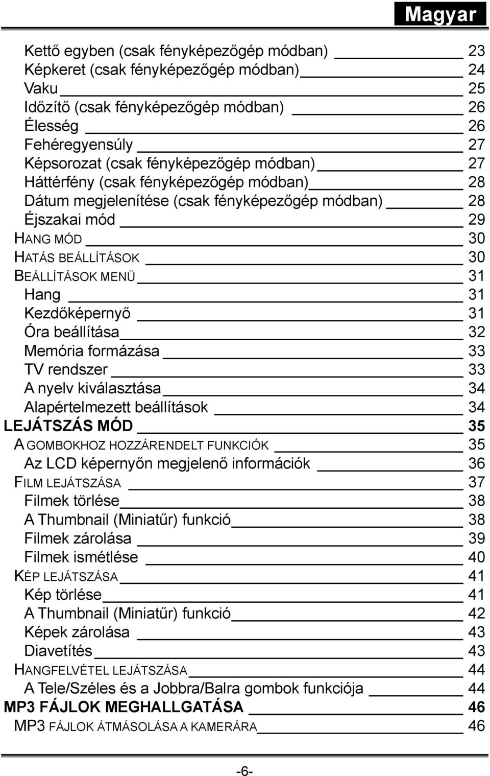 beállítása 32 Memória formázása 33 TV rendszer 33 A nyelv kiválasztása 34 Alapértelmezett beállítások 34 LEJÁTSZÁS MÓD 35 A GOMBOKHOZ HOZZÁRENDELT FUNKCIÓK 35 Az LCD képernyőn megjelenő információk