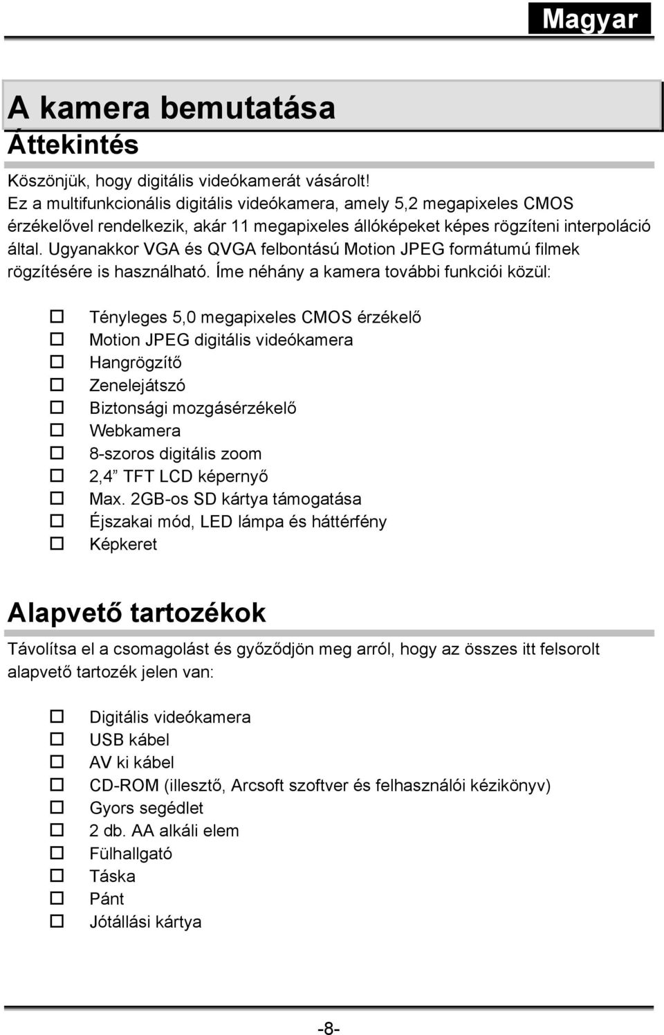 Ugyanakkor VGA és QVGA felbontású Motion JPEG formátumú filmek rögzítésére is használható.