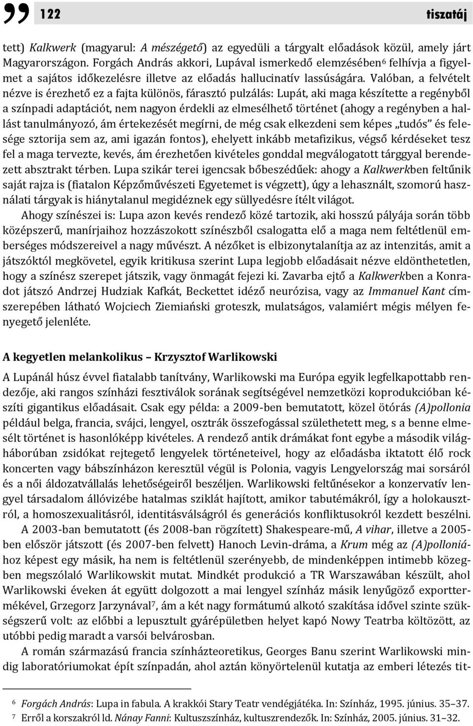 Valóban, a felvételt nézve is érezhető ez a fajta különös, fárasztó pulzálás: Lupát, aki maga készítette a regényből a színpadi adaptációt, nem nagyon érdekli az elmesélhető történet (ahogy a
