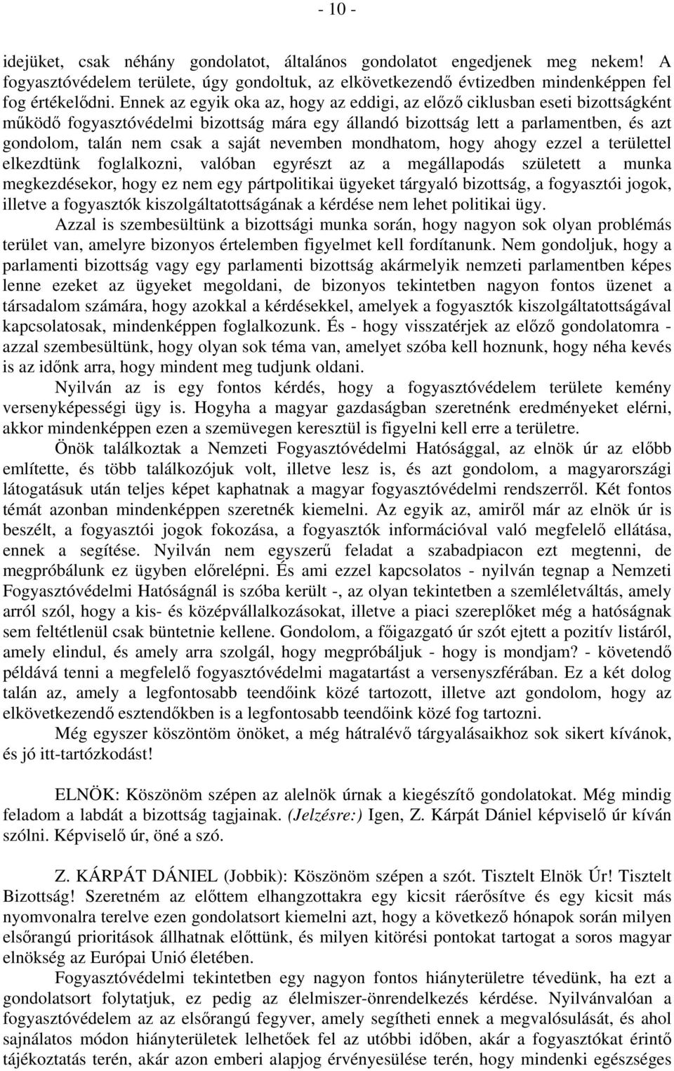 nevemben mondhatom, hogy ahogy ezzel a területtel elkezdtünk foglalkozni, valóban egyrészt az a megállapodás született a munka megkezdésekor, hogy ez nem egy pártpolitikai ügyeket tárgyaló bizottság,