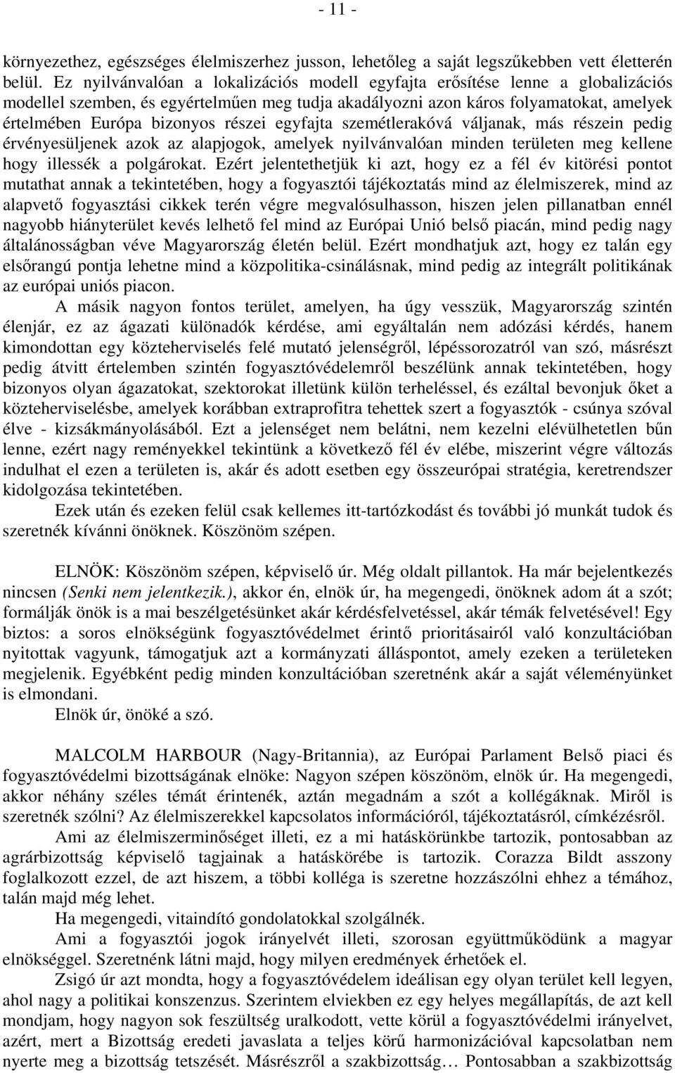 részei egyfajta szemétlerakóvá váljanak, más részein pedig érvényesüljenek azok az alapjogok, amelyek nyilvánvalóan minden területen meg kellene hogy illessék a polgárokat.