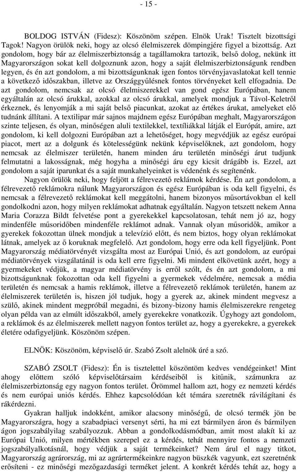 gondolom, a mi bizottságunknak igen fontos törvényjavaslatokat kell tennie a következő időszakban, illetve az Országgyűlésnek fontos törvényeket kell elfogadnia.