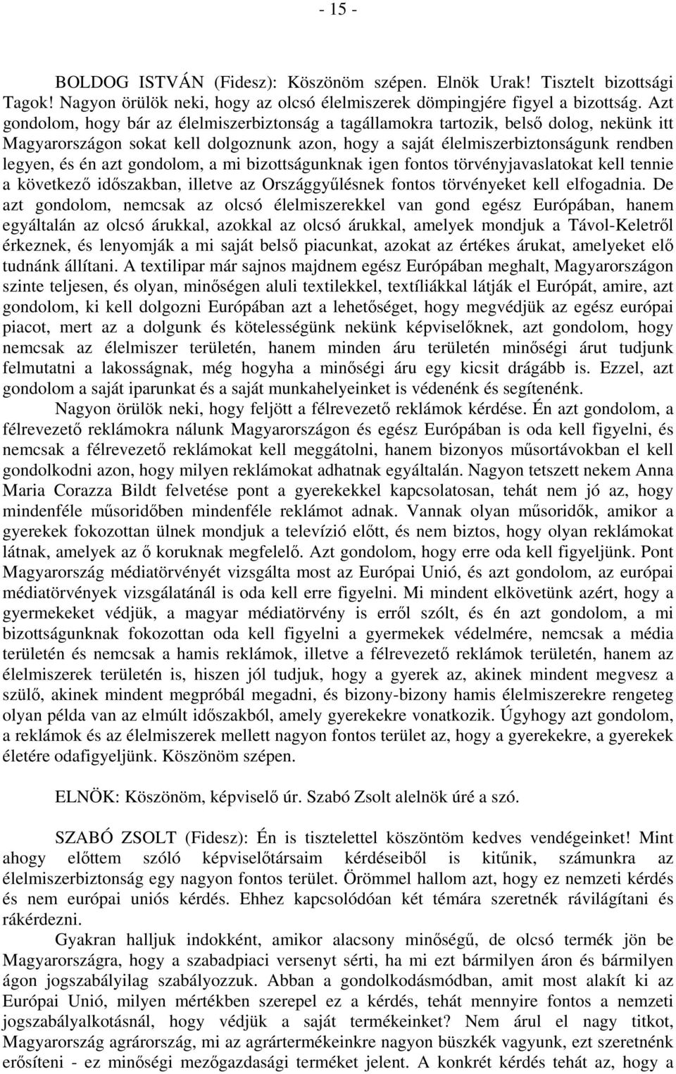 gondolom, a mi bizottságunknak igen fontos törvényjavaslatokat kell tennie a következő időszakban, illetve az Országgyűlésnek fontos törvényeket kell elfogadnia.