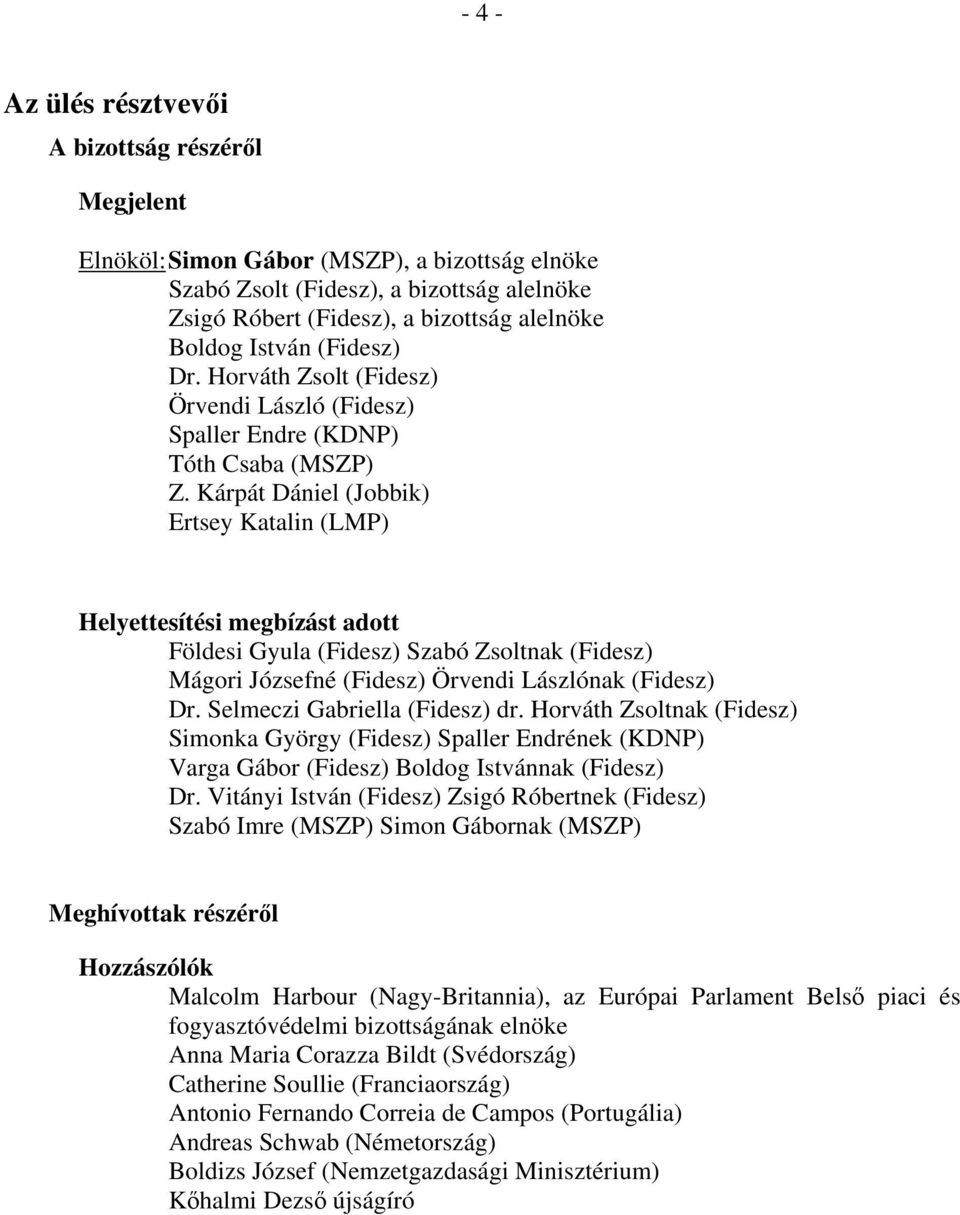 Kárpát Dániel (Jobbik) Ertsey Katalin (LMP) Helyettesítési megbízást adott Földesi Gyula (Fidesz) Szabó Zsoltnak (Fidesz) Mágori Józsefné (Fidesz) Örvendi Lászlónak (Fidesz) Dr.