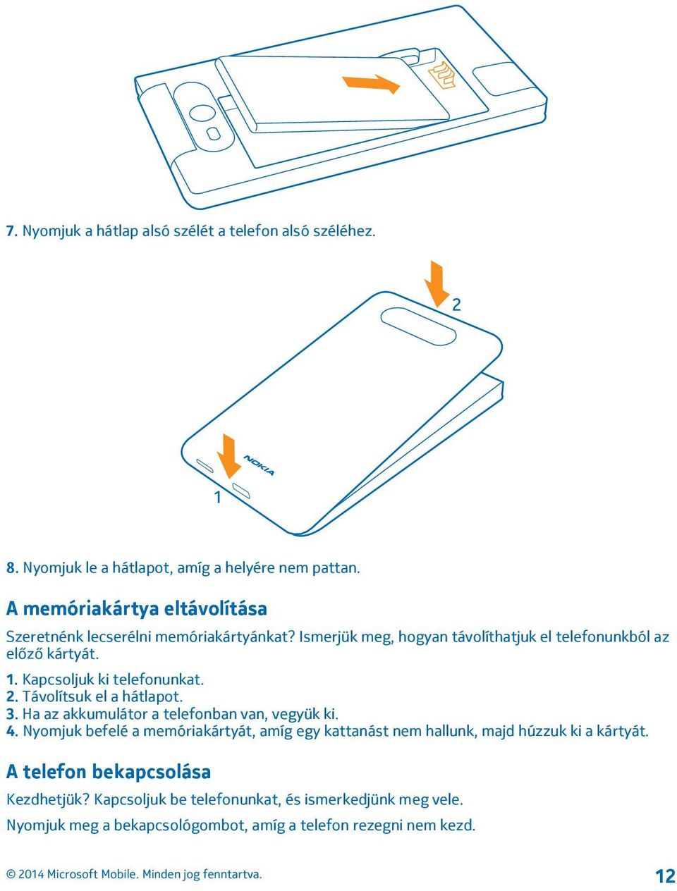 Kapcsoljuk ki telefonunkat. 2. Távolítsuk el a hátlapot. 3. Ha az akkumulátor a telefonban van, vegyük ki. 4.