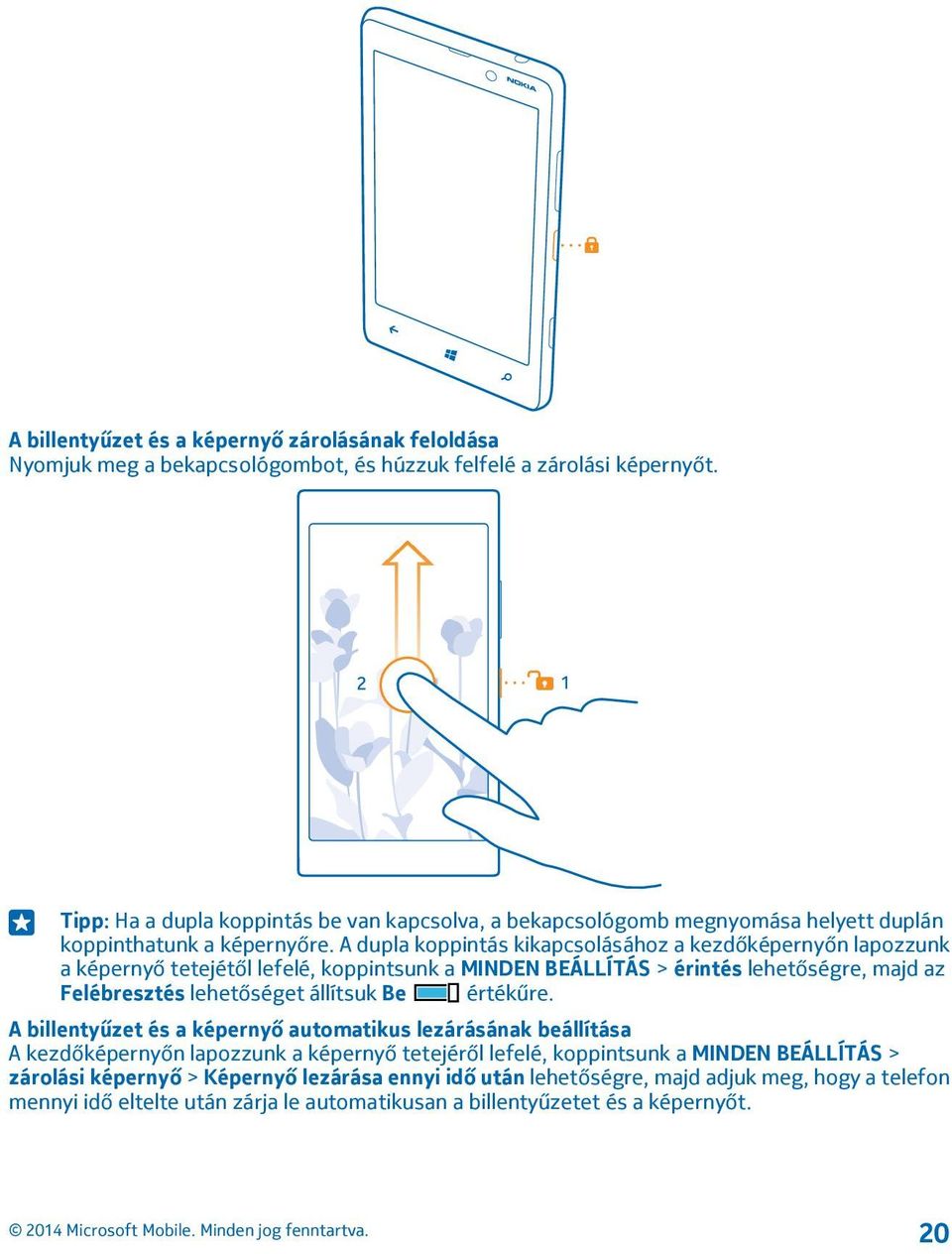 A dupla koppintás kikapcsolásához a kezdőképernyőn lapozzunk a képernyő tetejétől lefelé, koppintsunk a MINDEN BEÁLLÍTÁS > érintés lehetőségre, majd az Felébresztés lehetőséget állítsuk Be