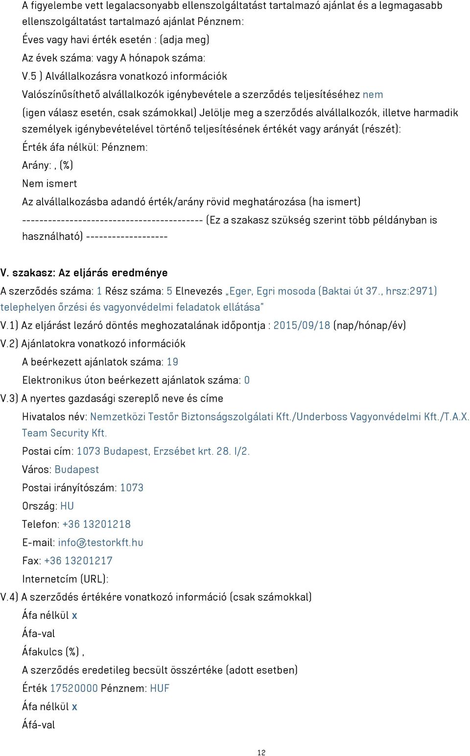 5 ) Alvállalkozásra vonatkozó információk Valószínűsíthető alvállalkozók igénybevétele a szerződés teljesítéséhez nem (igen válasz esetén, csak számokkal) Jelölje meg a szerződés alvállalkozók,