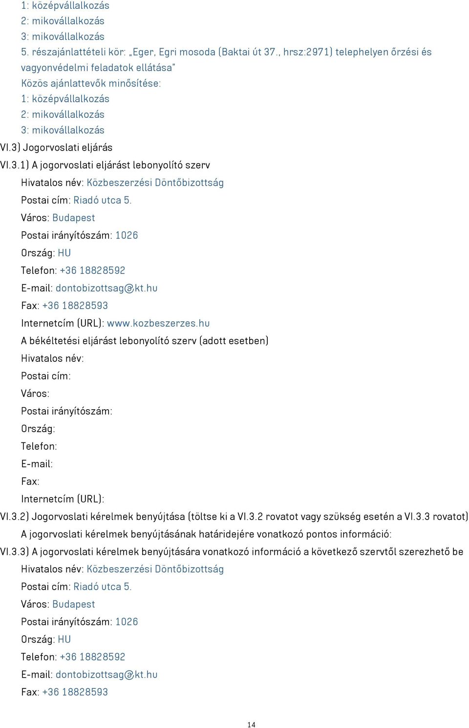 mikovállalkozás VI.3) Jogorvoslati eljárás VI.3.1) A jogorvoslati eljárást lebonyolító szerv Hivatalos név: Közbeszerzési Döntőbizottság Postai cím: Riadó utca 5.