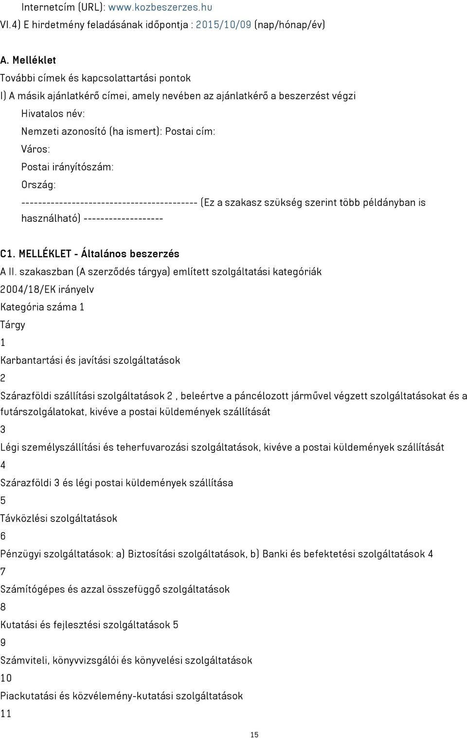 Postai irányítószám: Ország: ------------------------------------------ (Ez a szakasz szükség szerint több példányban is használható) ------------------- C1. MELLÉKLET - Általános beszerzés A II.