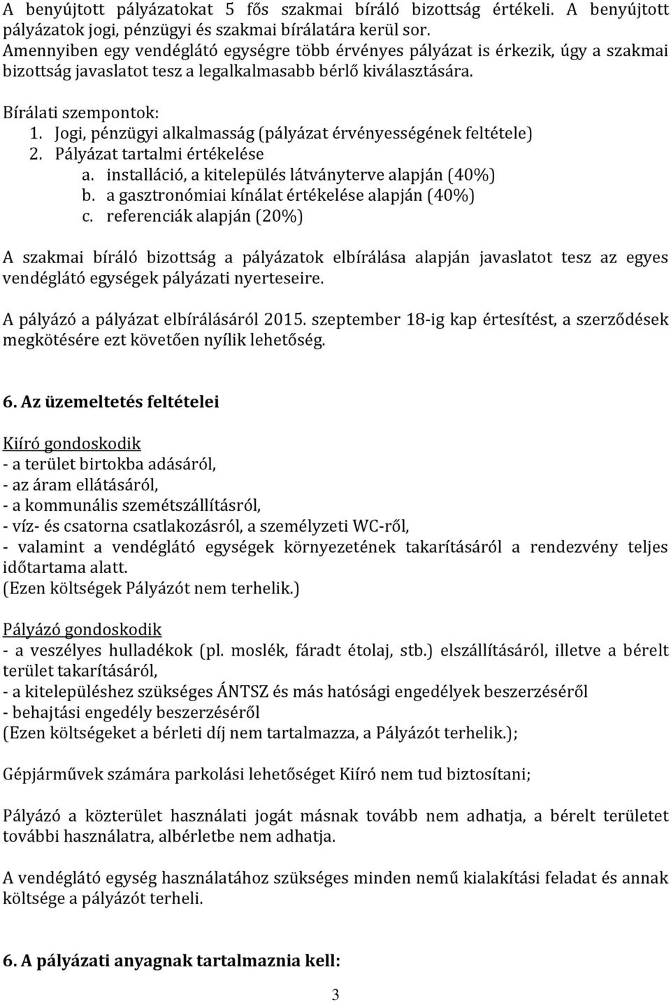 Jogi, pénzügyi alkalmasság (pályázat érvényességének feltétele) 2. Pályázat tartalmi értékelése a. installáció, a kitelepülés látványterve alapján (40%) b.