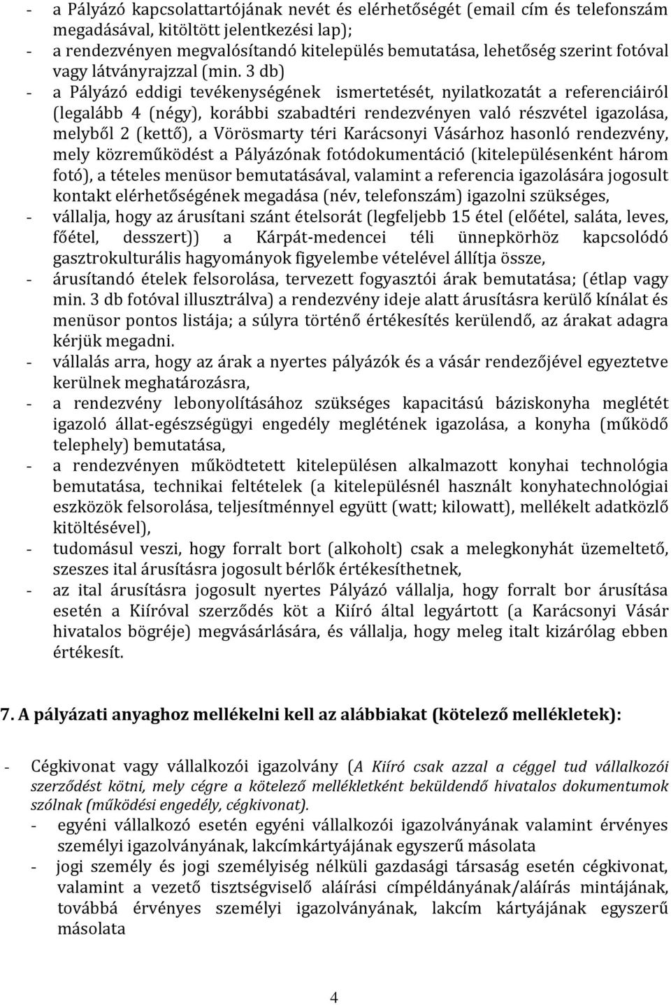 3 db) - a Pályázó eddigi tevékenységének ismertetését, nyilatkozatát a referenciáiról (legalább 4 (négy), korábbi szabadtéri rendezvényen való részvétel igazolása, melyből 2 (kettő), a Vörösmarty