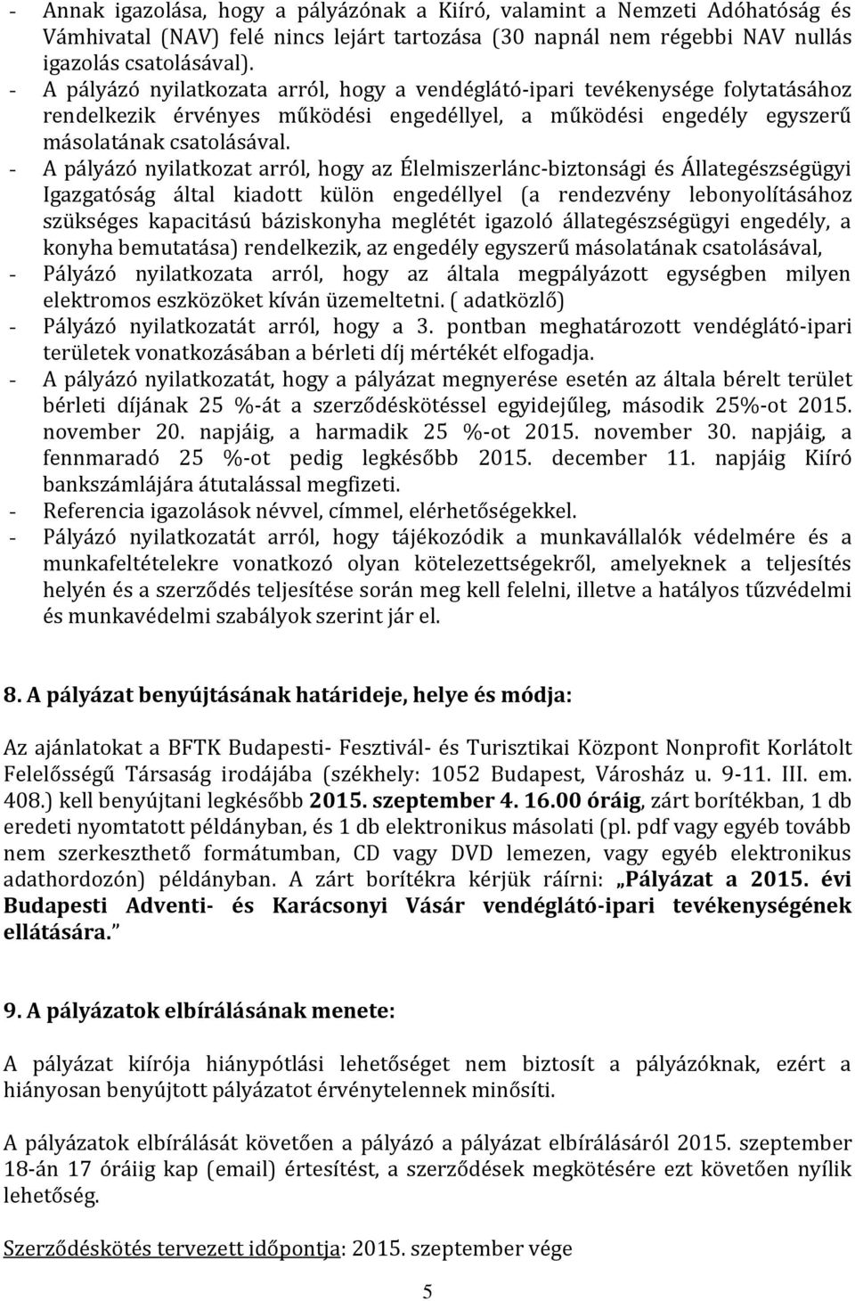 - A pályázó nyilatkozat arról, hogy az Élelmiszerlánc-biztonsági és Állategészségügyi Igazgatóság által kiadott külön engedéllyel (a rendezvény lebonyolításához szükséges kapacitású báziskonyha