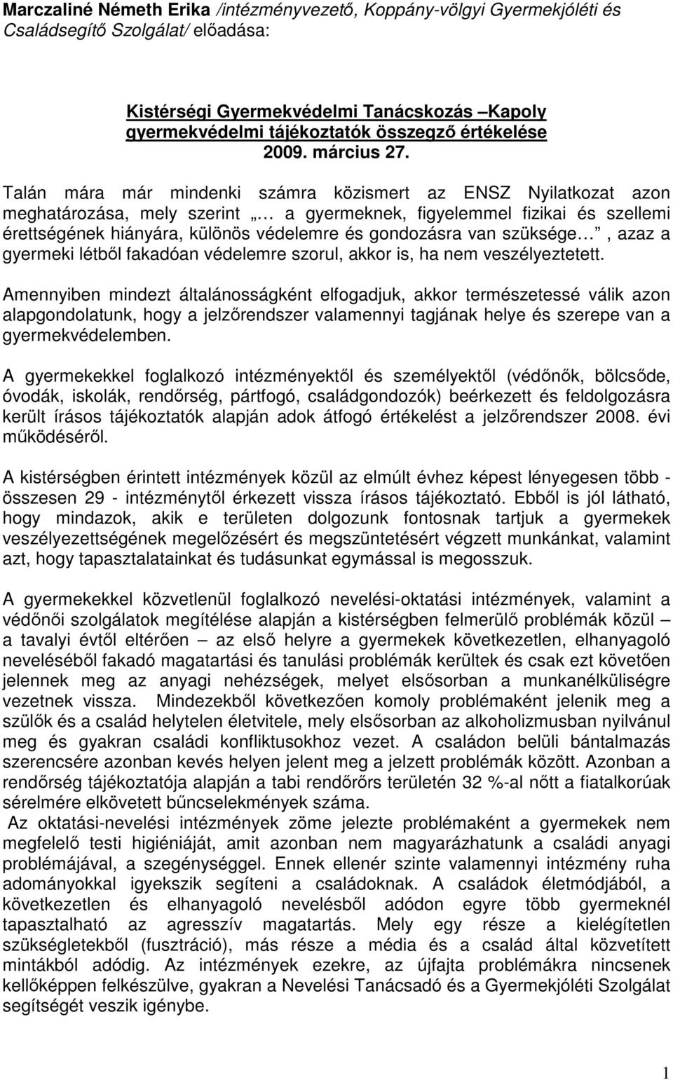 Talán mára már mindenki számra közismert az ENSZ Nyilatkozat azon meghatározása, mely szerint a gyermeknek, figyelemmel fizikai és szellemi érettségének hiányára, különös védelemre és gondozásra van