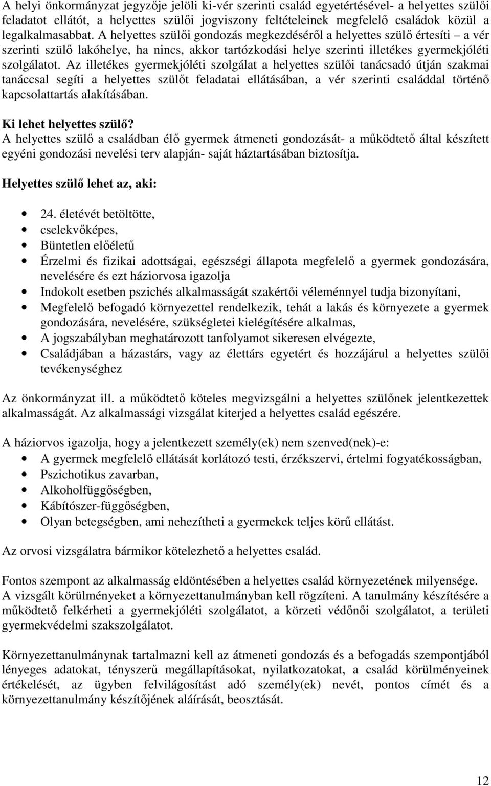 Az illetékes gyermekjóléti szolgálat a helyettes szülıi tanácsadó útján szakmai tanáccsal segíti a helyettes szülıt feladatai ellátásában, a vér szerinti családdal történı kapcsolattartás