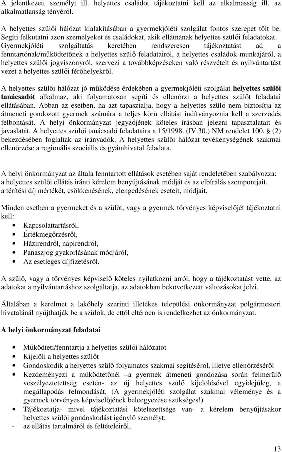 Gyermekjóléti szolgáltatás keretében rendszeresen tájékoztatást ad a fenntartónak/mőködtetınek a helyettes szülı feladatairól, a helyettes családok munkájáról, a helyettes szülıi jogviszonyról,