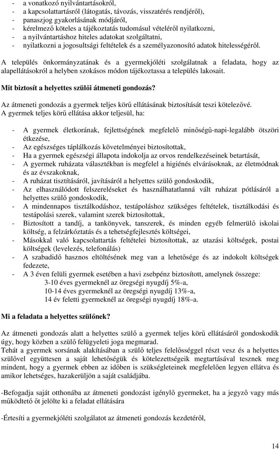 A település önkormányzatának és a gyermekjóléti szolgálatnak a feladata, hogy az alapellátásokról a helyben szokásos módon tájékoztassa a település lakosait.