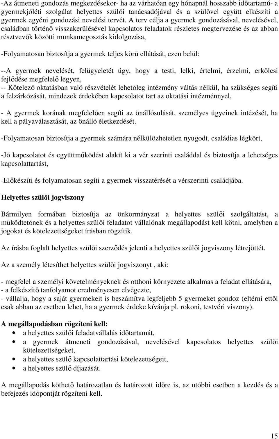 A terv célja a gyermek gondozásával, nevelésével, családban történı visszakerülésével kapcsolatos feladatok részletes megtervezése és az abban résztvevık közötti munkamegosztás kidolgozása,