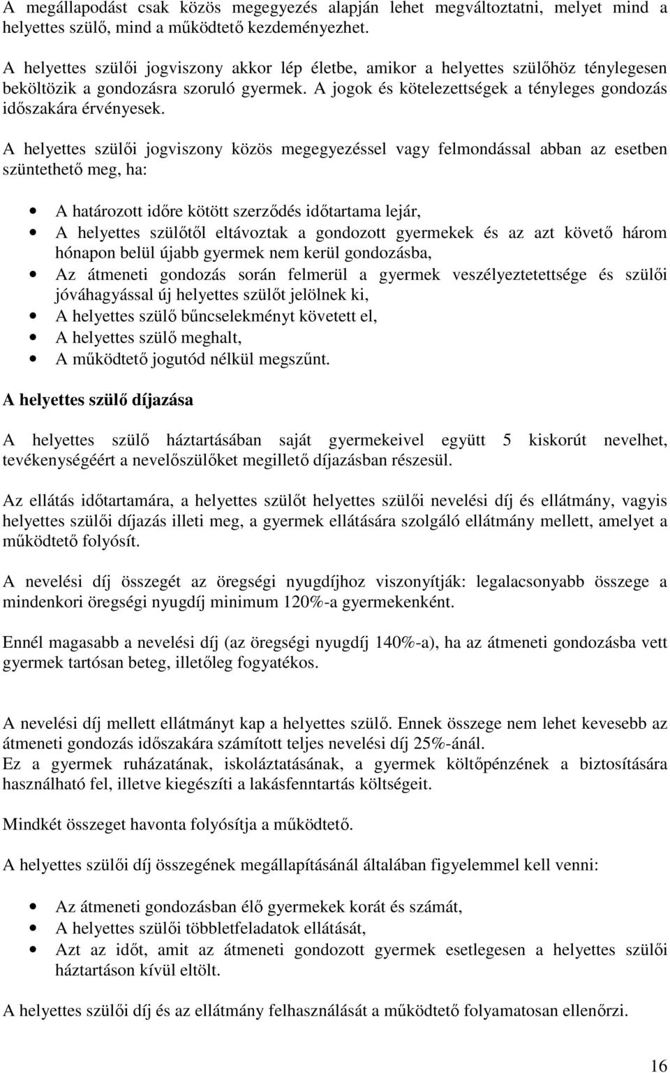 A helyettes szülıi jogviszony közös megegyezéssel vagy felmondással abban az esetben szüntethetı meg, ha: A határozott idıre kötött szerzıdés idıtartama lejár, A helyettes szülıtıl eltávoztak a