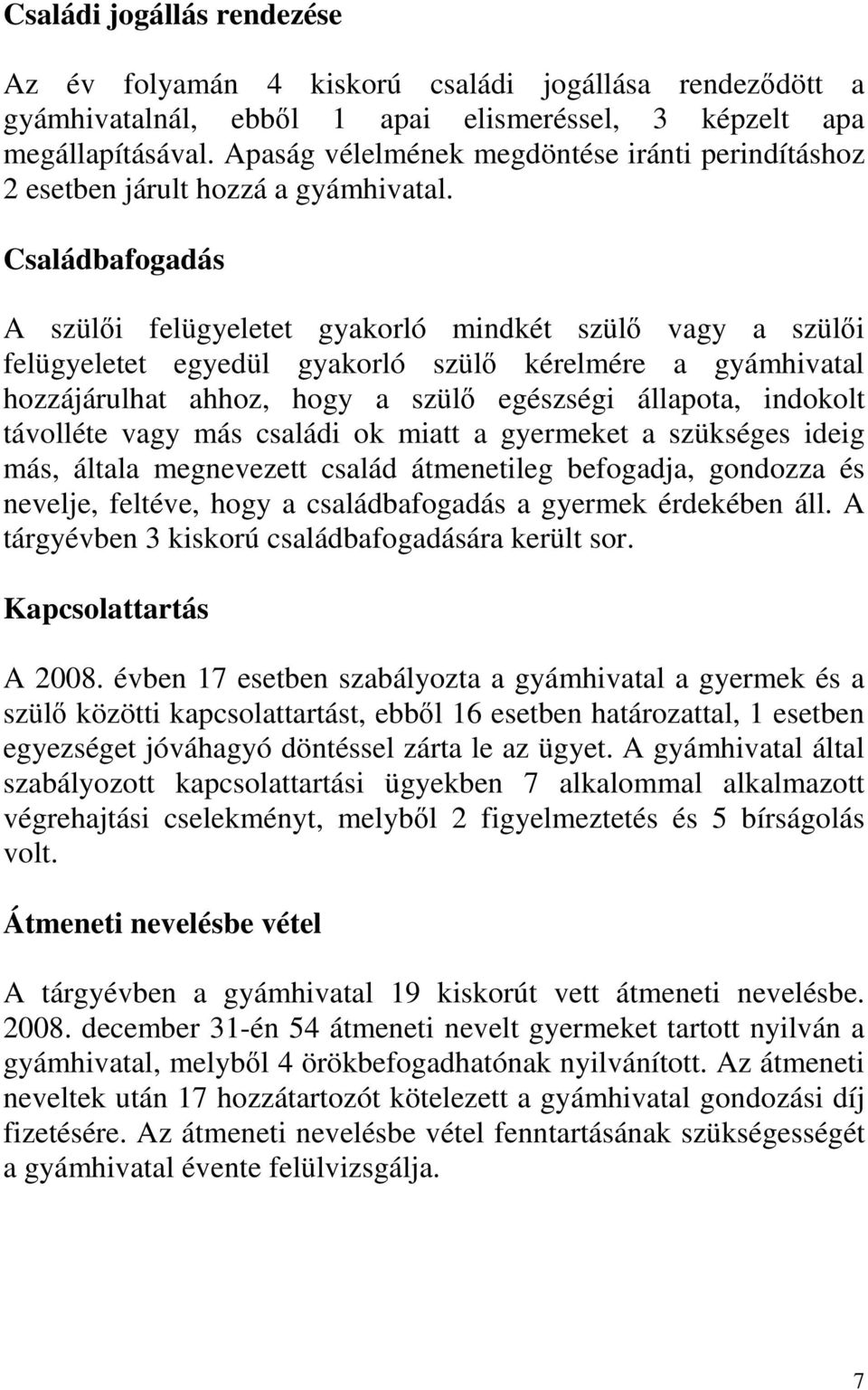 Családbafogadás A szülıi felügyeletet gyakorló mindkét szülı vagy a szülıi felügyeletet egyedül gyakorló szülı kérelmére a gyámhivatal hozzájárulhat ahhoz, hogy a szülı egészségi állapota, indokolt