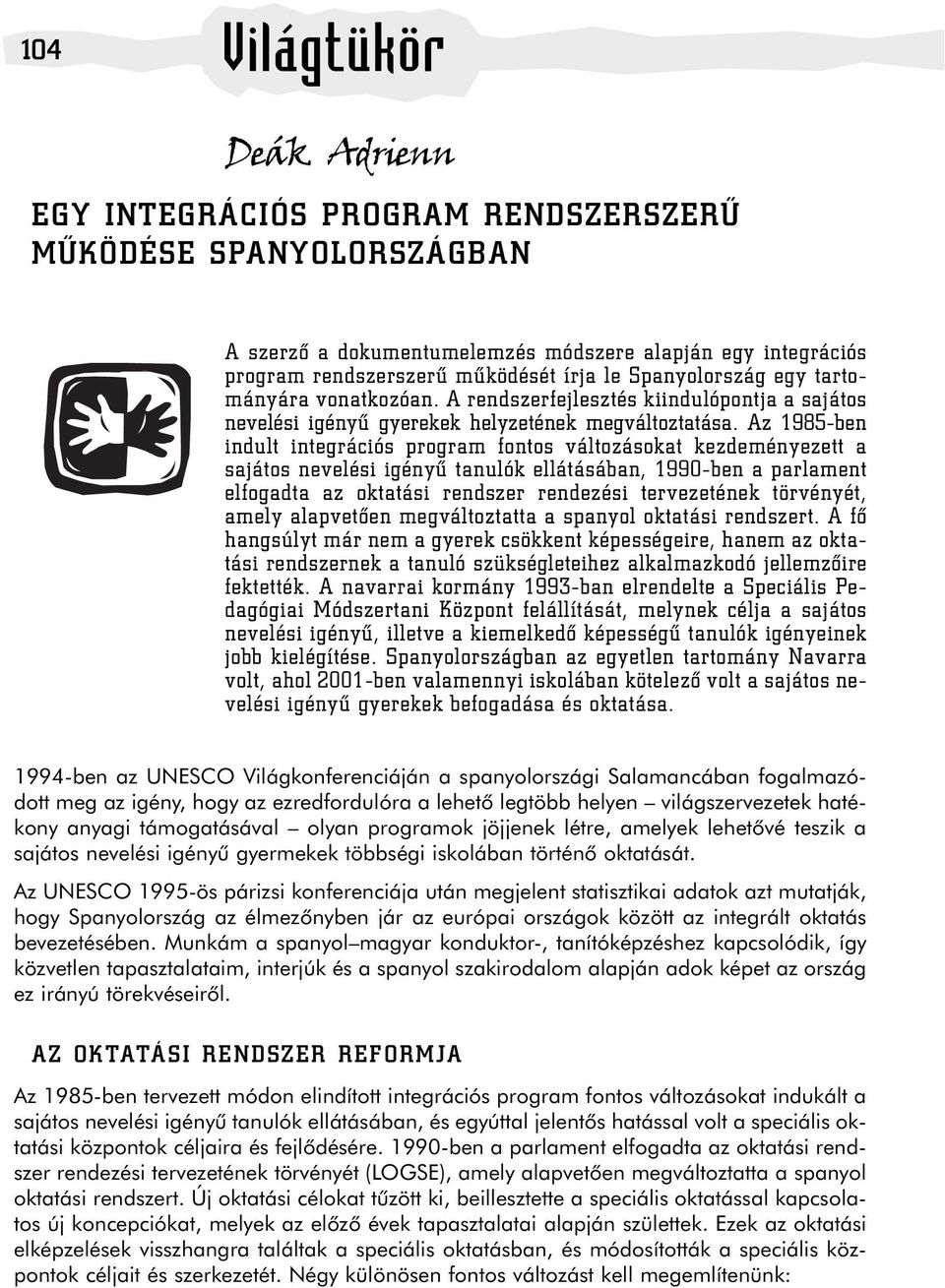 Az 1985-ben indult integrációs program fontos változásokat kezdeményezett a sajátos nevelési igényû tanulók ellátásában, 1990-ben a parlament elfogadta az oktatási rendszer rendezési tervezetének