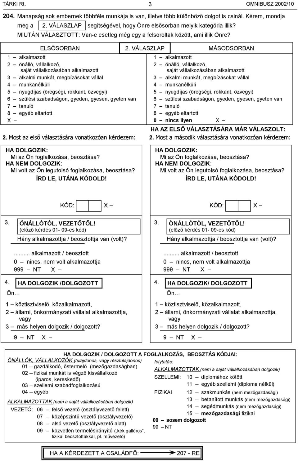 VÁLASZLAP MÁSODSORBAN 1 alkalmazott 2 önálló, vállalkozó, saját vállalkozásában alkalmazott 3 alkalmi munkát, megbízásokat vállal 4 munkanélküli 5 nyugdíjas (öregségi, rokkant, özvegyi) 6 szülési