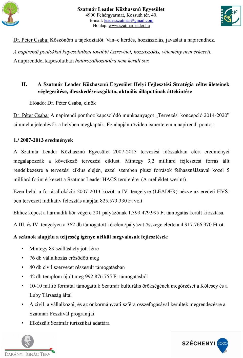 A Szatmár Leader Közhasznú Egyesület Helyi Fejlesztési Stratégia célterületeinek véglegesítése, illeszkedésvizsgálata, aktuális állapotának áttekintése Előadó: Dr. Péter Csaba, elnök Dr.