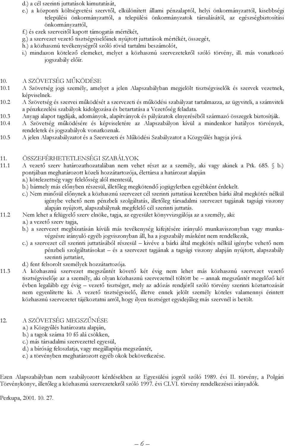 önkormányzattól, f.) és ezek szerveitől kapott támogatás mértékét, g.) a szervezet vezető tisztségviselőinek nyújtott juttatások mértékét, összegét, h.