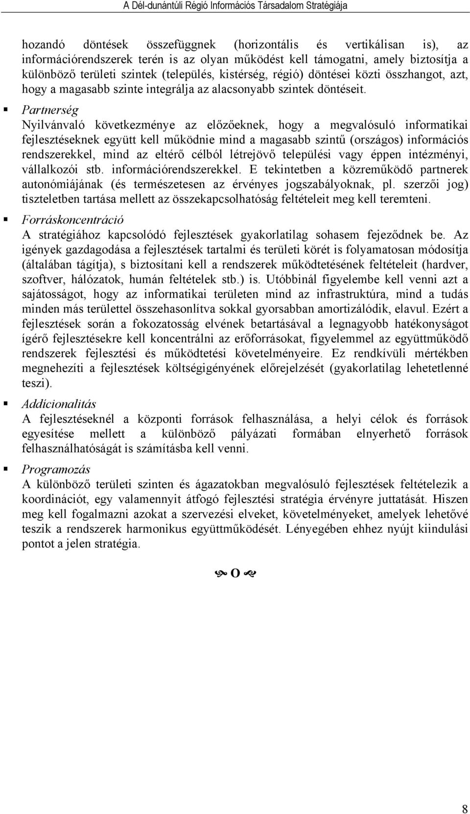 Partnerség Nyilvánvaló következménye az előzőeknek, hogy a megvalósuló informatikai fejlesztéseknek együtt kell működnie mind a magasabb szintű (országos) információs rendszerekkel, mind az eltérő