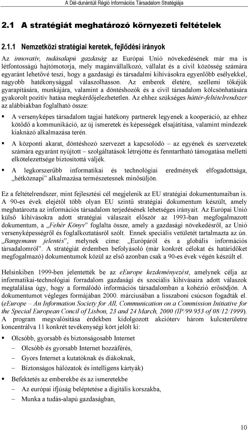 válaszolhasson. Az emberek életére, szellemi tőkéjük gyarapítására, munkájára, valamint a döntéshozók és a civil társadalom kölcsönhatására gyakorolt pozitív hatása megkérdőjelezhetetlen.