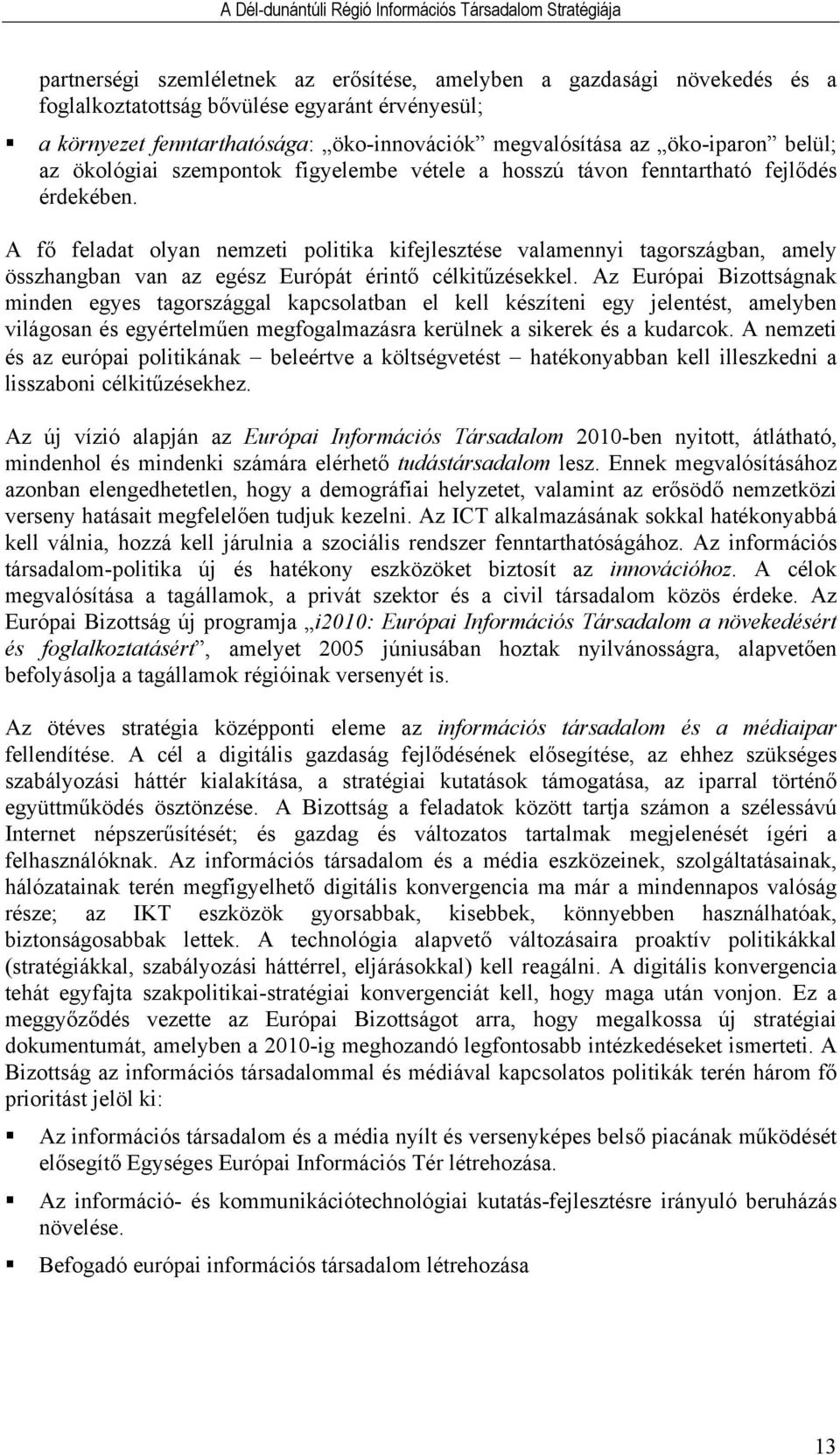 A fő feladat olyan nemzeti politika kifejlesztése valamennyi tagországban, amely összhangban van az egész Európát érintő célkitűzésekkel.