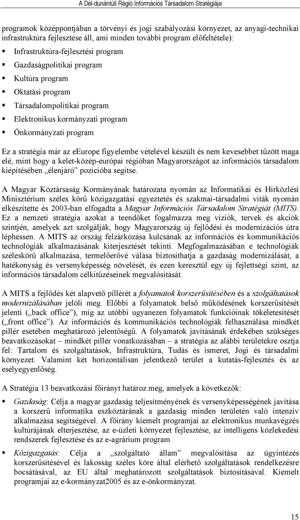 készült és nem kevesebbet tűzött maga elé, mint hogy a kelet-közép-európai régióban Magyarországot az információs társadalom kiépítésében élenjáró pozícióba segítse.