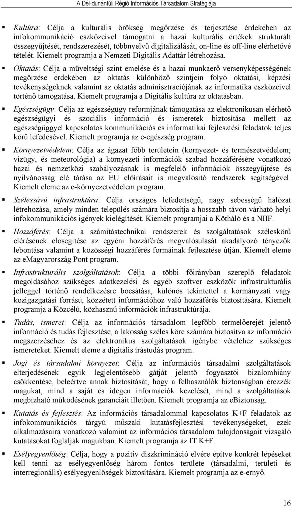 Oktatás: Célja a műveltségi szint emelése és a hazai munkaerő versenyképességének megőrzése érdekében az oktatás különböző szintjein folyó oktatási, képzési tevékenységeknek valamint az oktatás