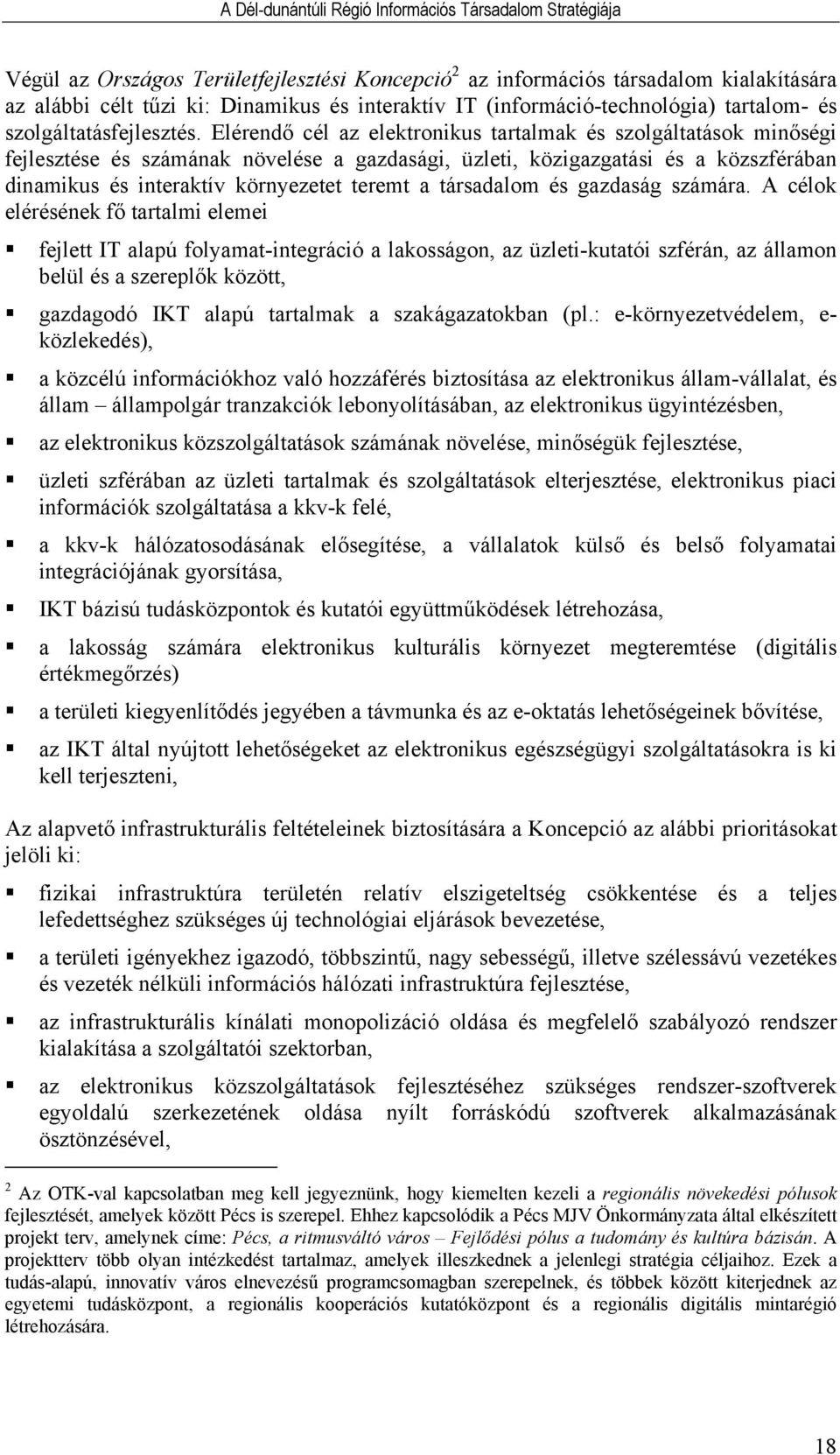 Elérendő cél az elektronikus tartalmak és szolgáltatások minőségi fejlesztése és számának növelése a gazdasági, üzleti, közigazgatási és a közszférában dinamikus és interaktív környezetet teremt a