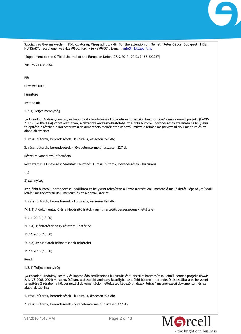 .9.2013, 2013/S 188-323937) 2013/S 213-369164 RE: CPV:39100000 Furniture Instead of: II.2.1) Teljes mennyiség A tiszadobi Andrássy-kastély és kapcsolódó területeinek kulturális és turisztikai hasznosítása című kiemelt projekt (ÉAOP- 2.