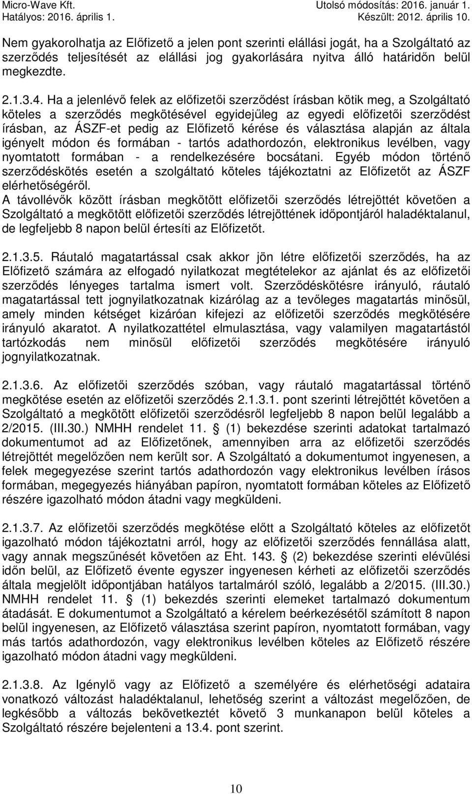 kérése és választása alapján az általa igényelt módon és formában - tartós adathordozón, elektronikus levélben, vagy nyomtatott formában - a rendelkezésére bocsátani.