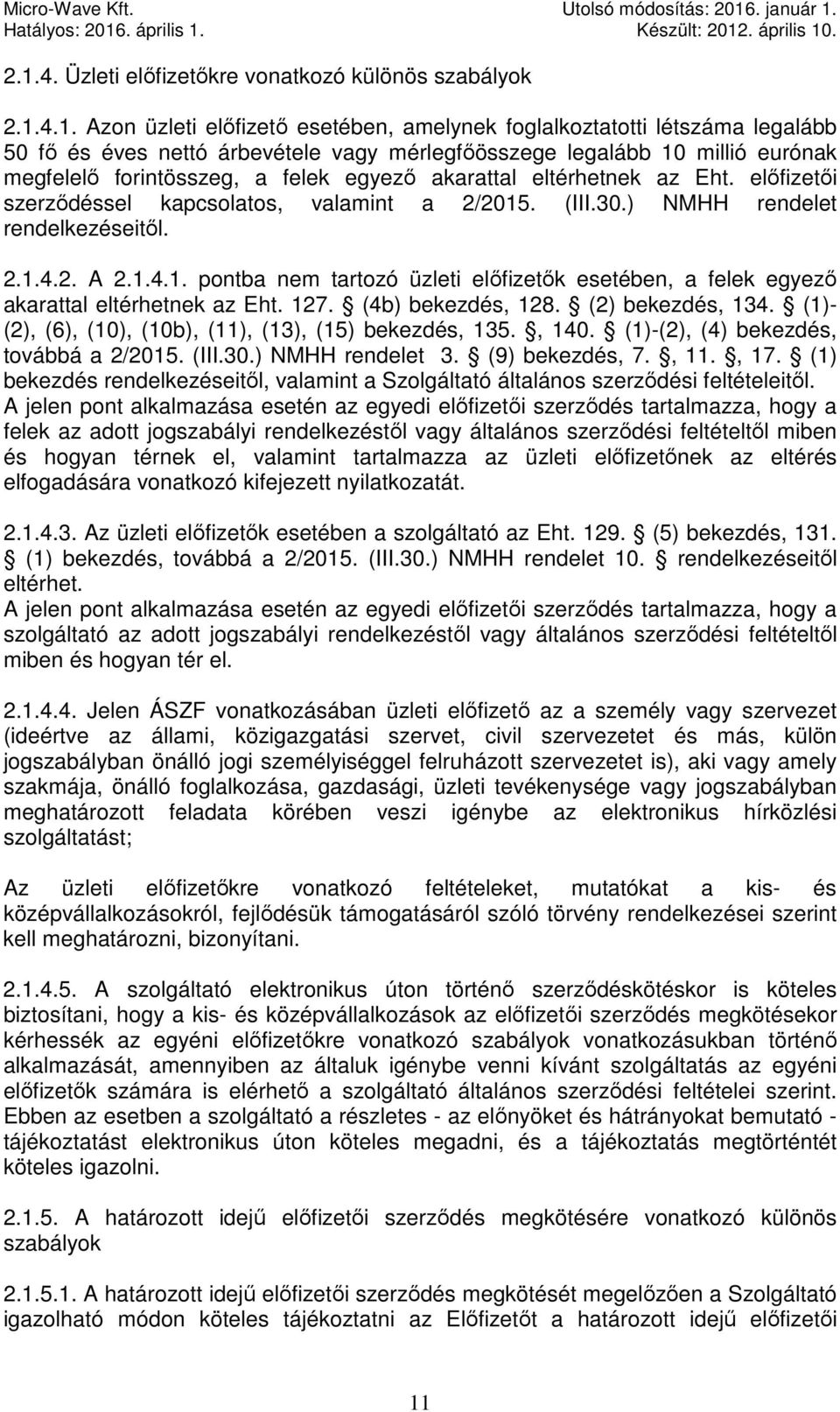 2. A 2.1.4.1. pontba nem tartozó üzleti előfizetők esetében, a felek egyező akarattal eltérhetnek az Eht. 127. (4b) bekezdés, 128. (2) bekezdés, 134.