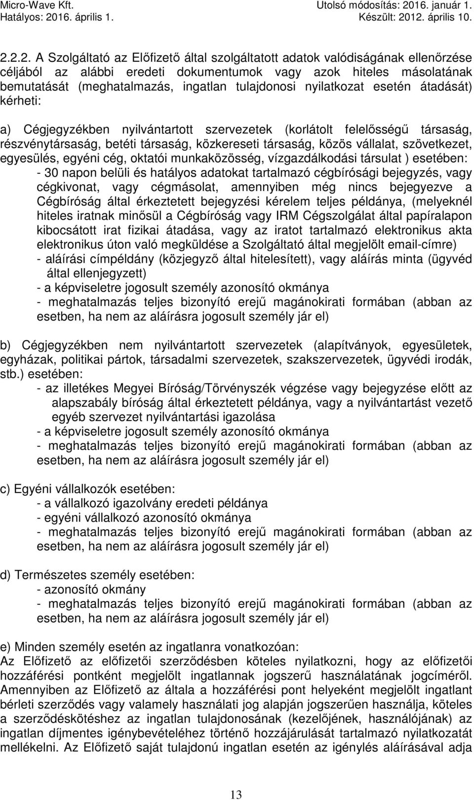 szövetkezet, egyesülés, egyéni cég, oktatói munkaközösség, vízgazdálkodási társulat ) esetében: - 30 napon belüli és hatályos adatokat tartalmazó cégbírósági bejegyzés, vagy cégkivonat, vagy