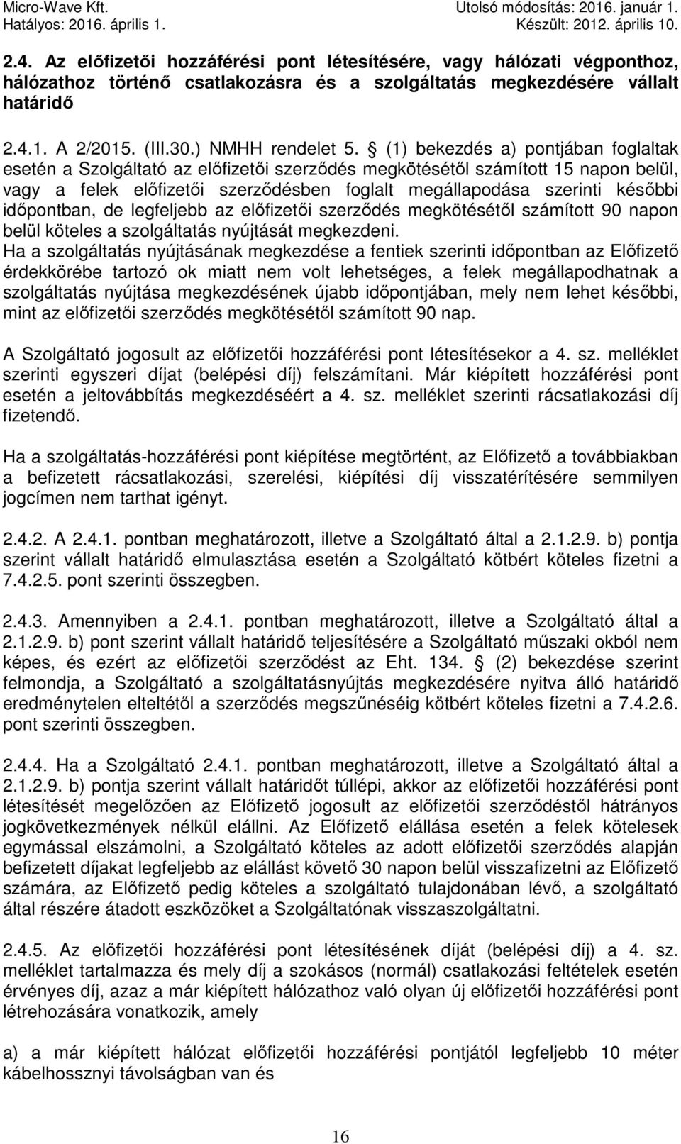 időpontban, de legfeljebb az előfizetői szerződés megkötésétől számított 90 napon belül köteles a szolgáltatás nyújtását megkezdeni.